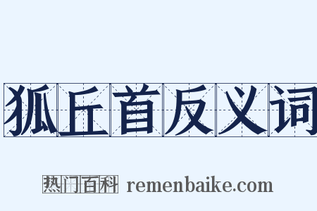 狐丘首反义词是什么意思的图片